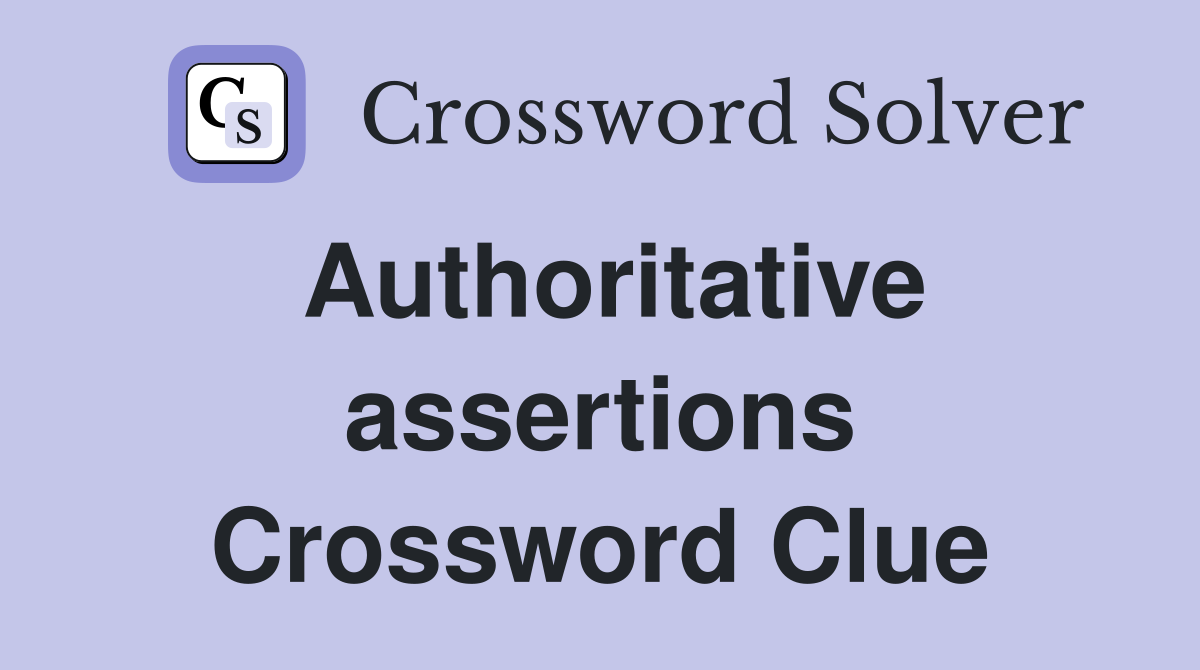 Authoritative assertions Crossword Clue