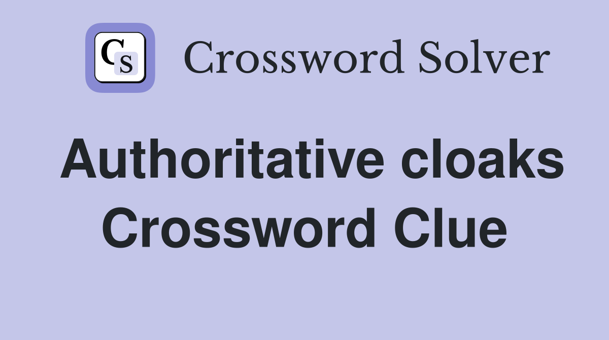 Authoritative cloaks Crossword Clue
