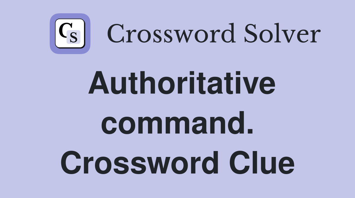 Authoritative command. Crossword Clue