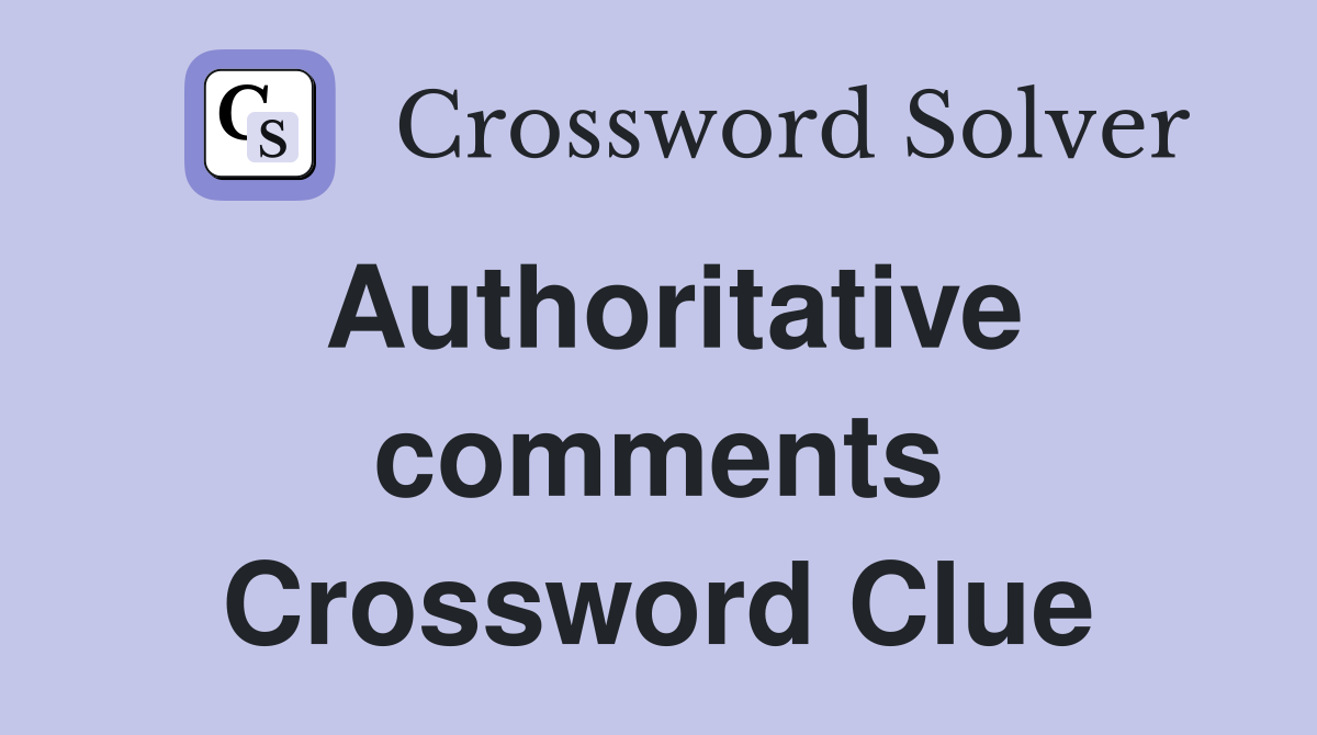 Authoritative comments Crossword Clue