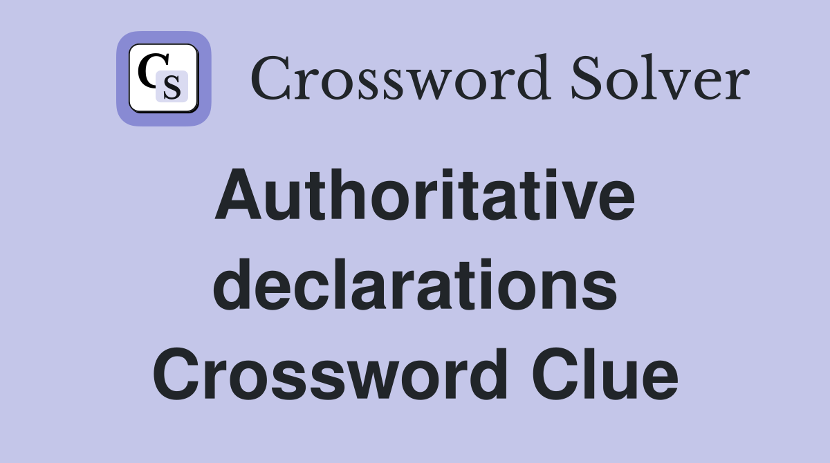 Authoritative declarations Crossword Clue