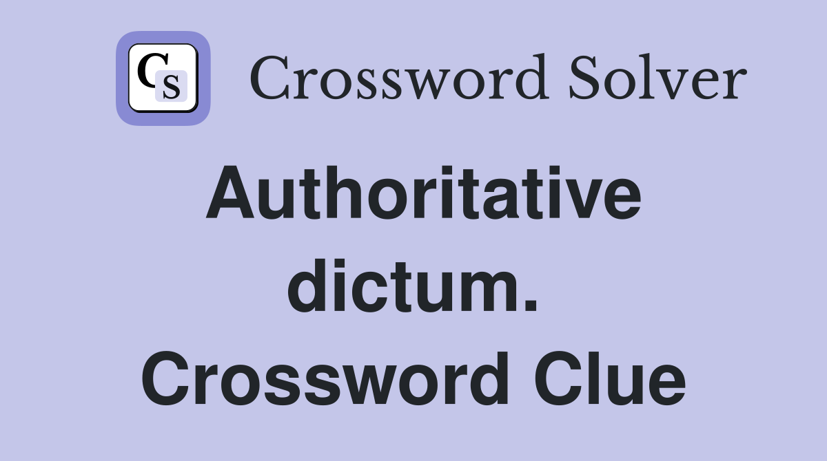 Authoritative dictum. Crossword Clue