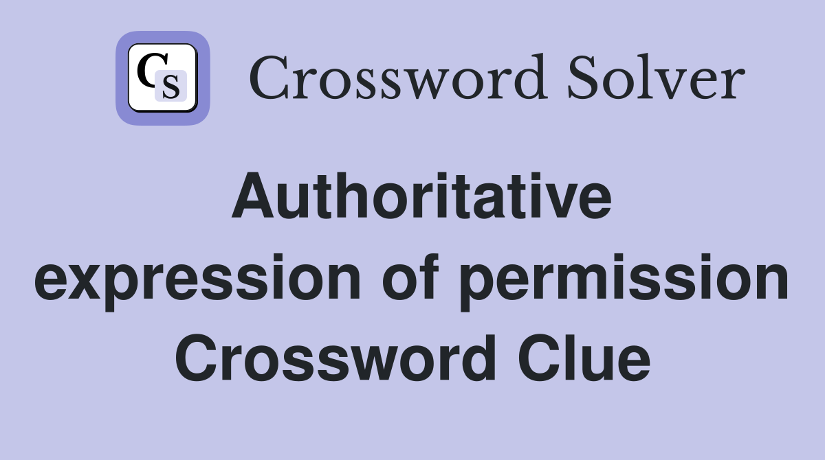 Authoritative expression of permission Crossword Clue
