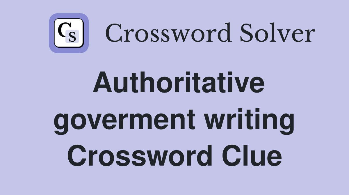 Authoritative goverment writing Crossword Clue