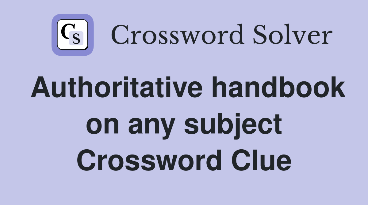 Authoritative handbook on any subject Crossword Clue