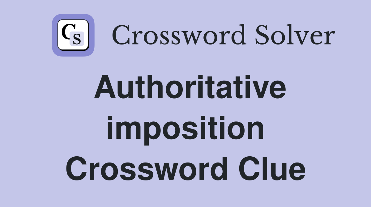Authoritative imposition Crossword Clue
