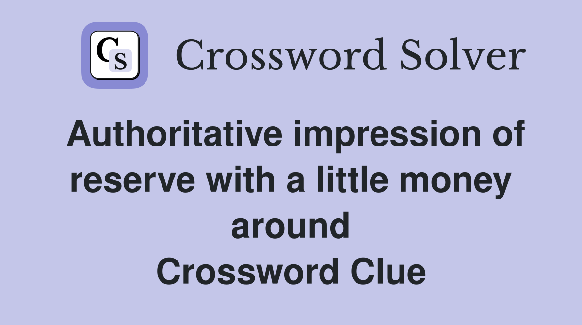 Authoritative impression of reserve with a little money around Crossword Clue