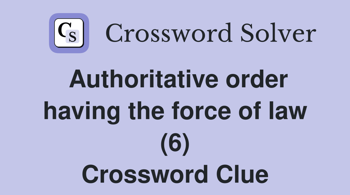 Authoritative order having the force of law (6) Crossword Clue