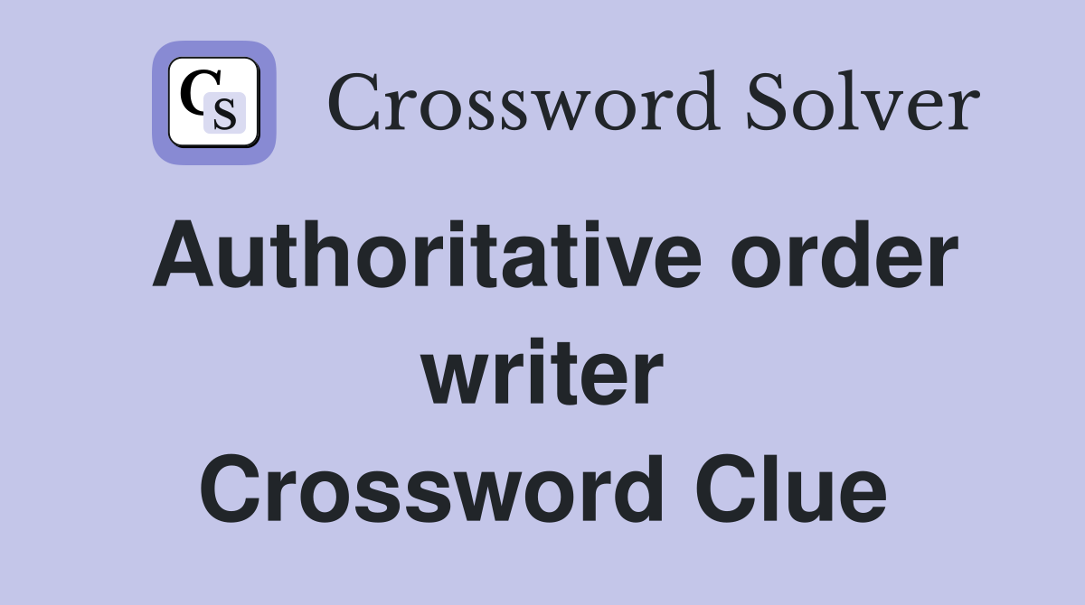 Authoritative order writer Crossword Clue