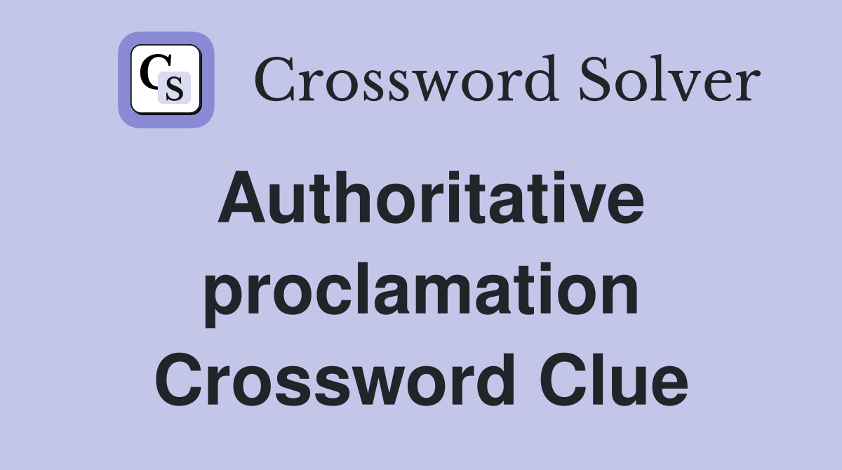 Authoritative proclamation Crossword Clue