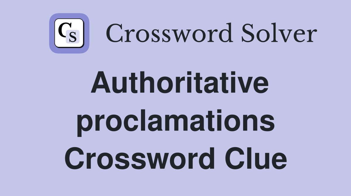Authoritative proclamations Crossword Clue