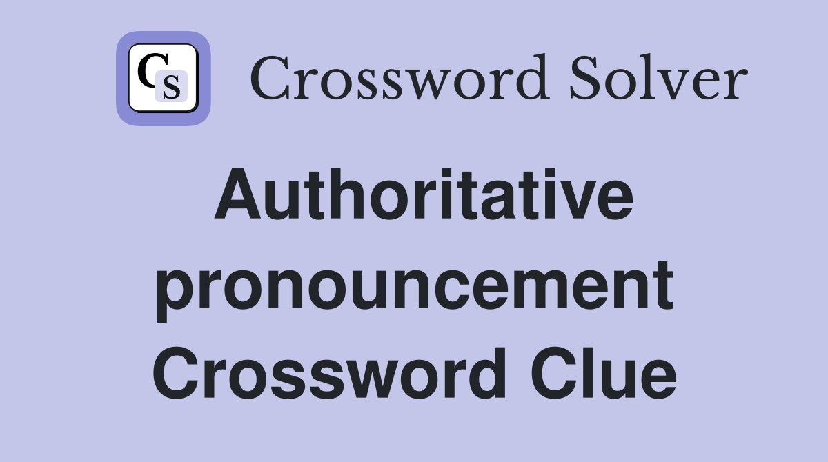 Authoritative pronouncement Crossword Clue