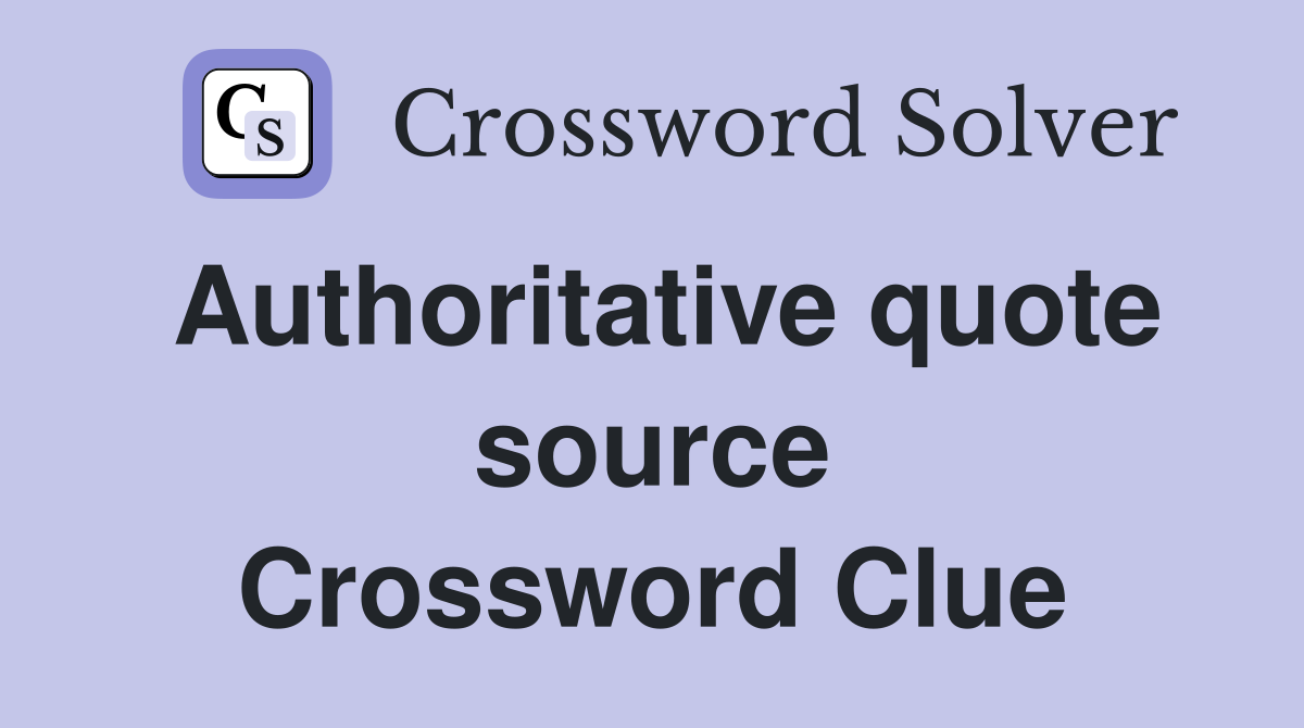 Authoritative quote source Crossword Clue