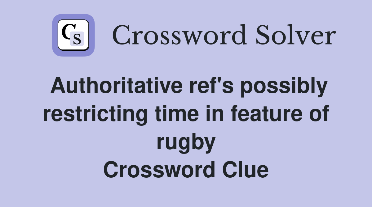 Authoritative ref's possibly restricting time in feature of rugby Crossword Clue