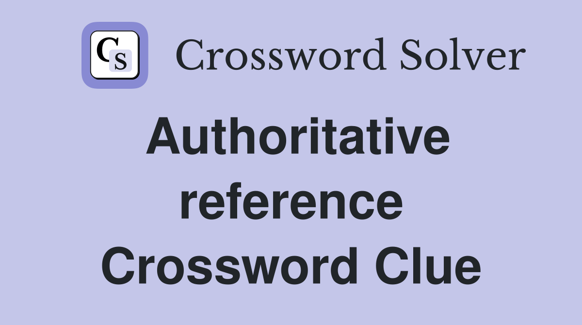 Authoritative reference Crossword Clue