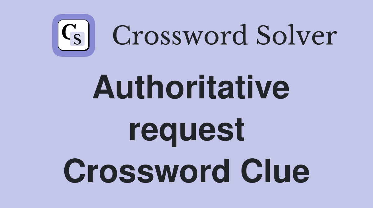 Authoritative request Crossword Clue