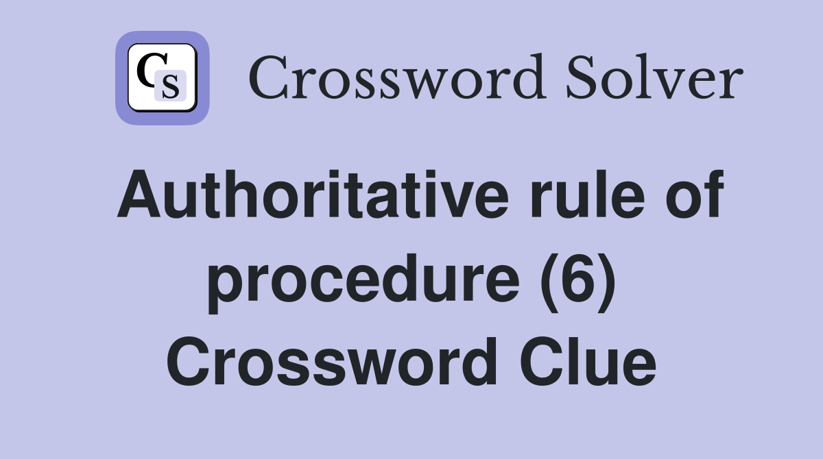 Authoritative rule of procedure (6) Crossword Clue