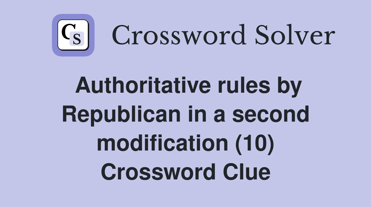 Authoritative rules by Republican in a second modification (10) Crossword Clue