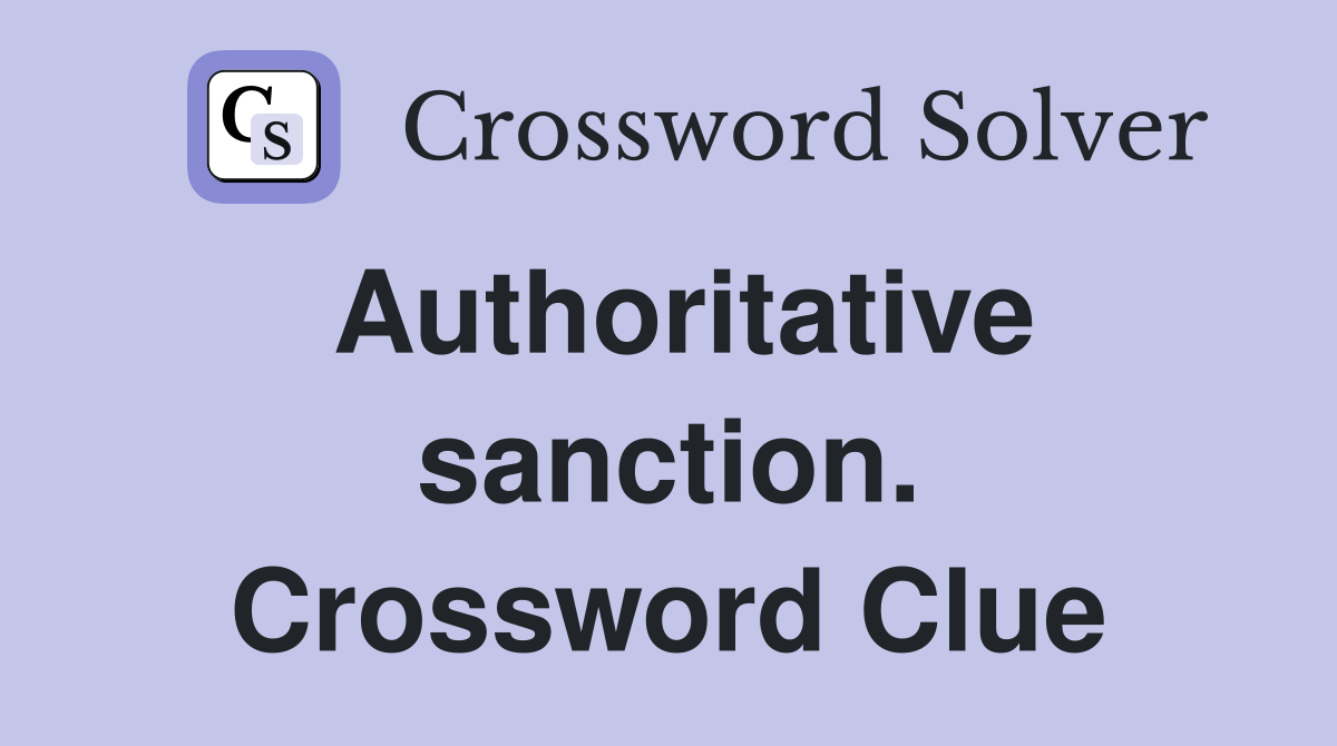 Authoritative sanction. Crossword Clue