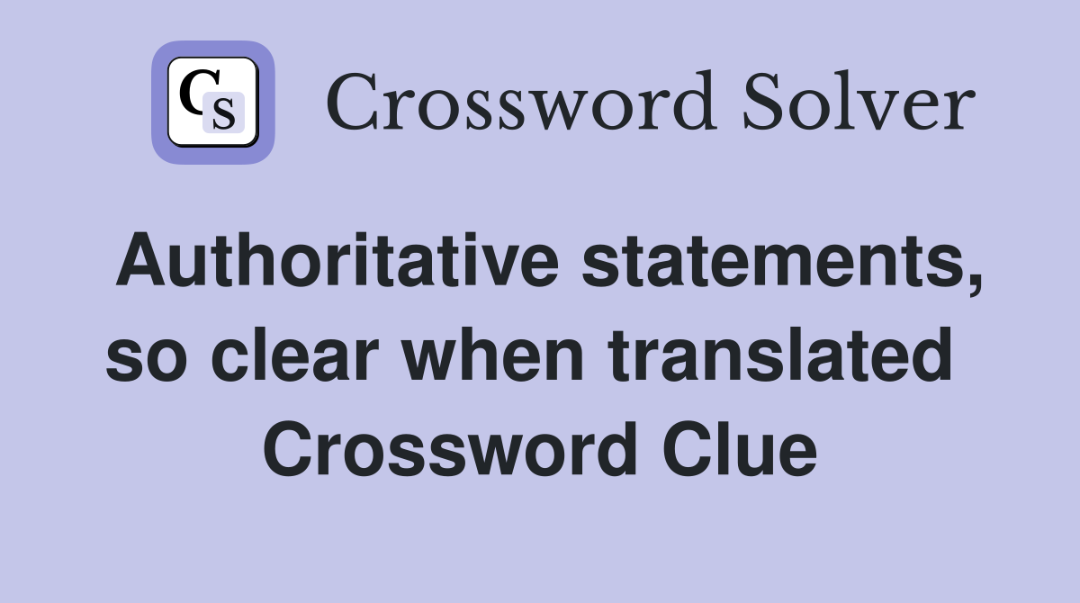 Authoritative statements, so clear when translated  Crossword Clue