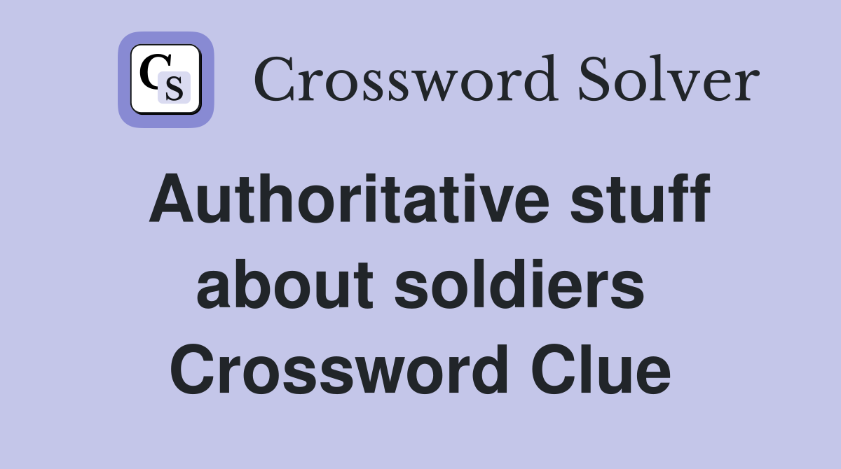 Authoritative stuff about soldiers Crossword Clue