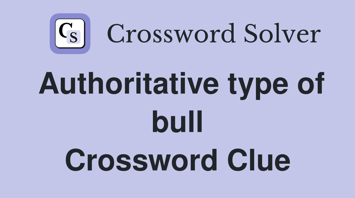Authoritative type of bull Crossword Clue
