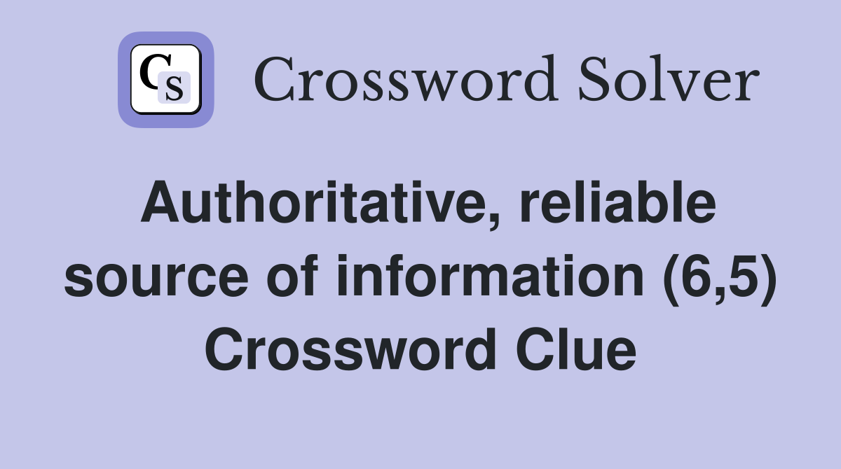 Authoritative, reliable source of information (6,5) Crossword Clue