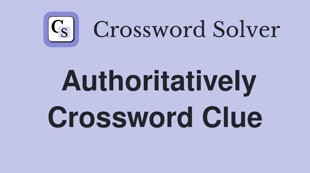 Authoritatively Crossword Clue Answers Crossword Solver