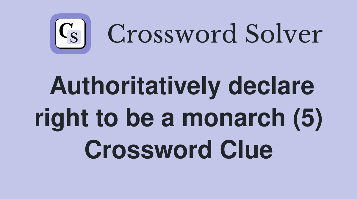 Authoritatively declare right to be a monarch (5) Crossword Clue