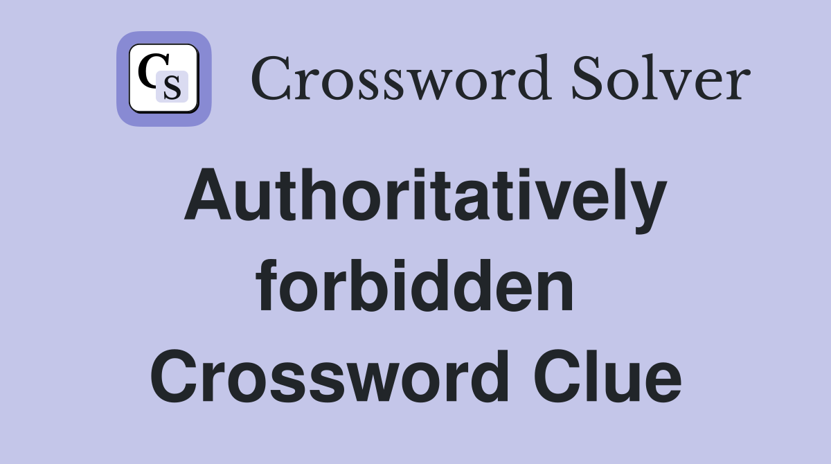 Authoritatively forbidden Crossword Clue