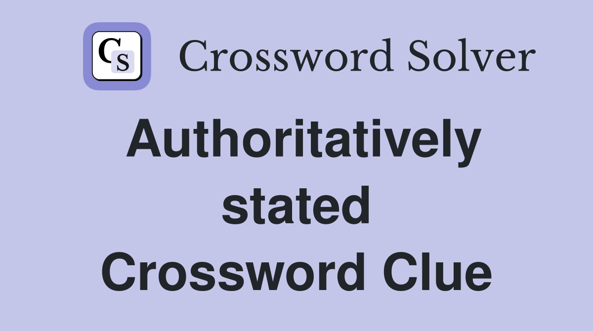 Authoritatively stated Crossword Clue
