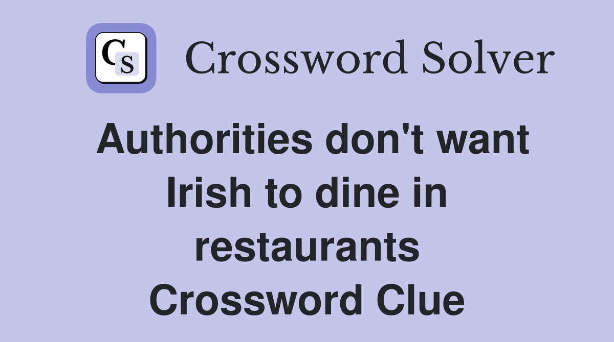 Authorities don't want Irish to dine in restaurants Crossword Clue
