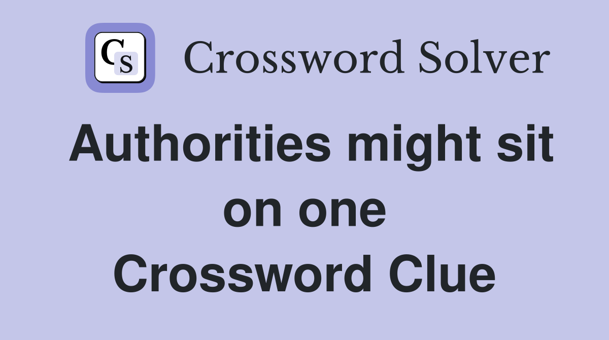 Authorities might sit on one Crossword Clue