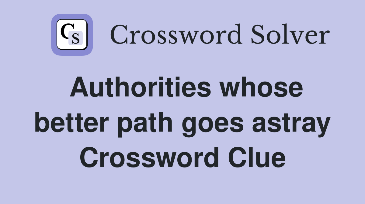 Authorities whose better path goes astray Crossword Clue