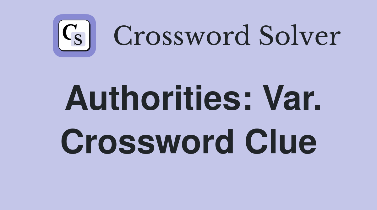 Authorities: Var. Crossword Clue
