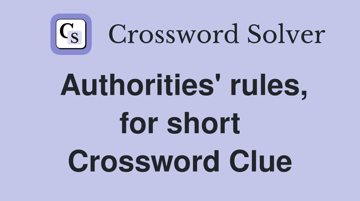 Authorities' rules, for short Crossword Clue