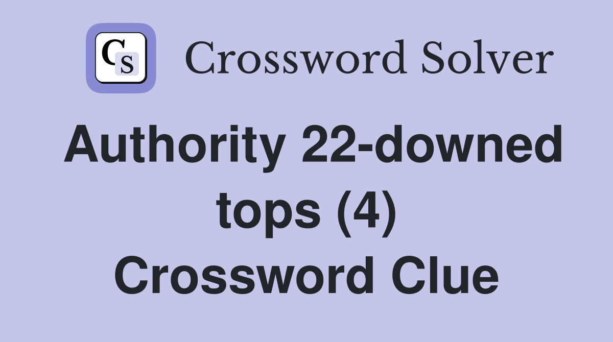 Authority 22-downed tops (4) Crossword Clue