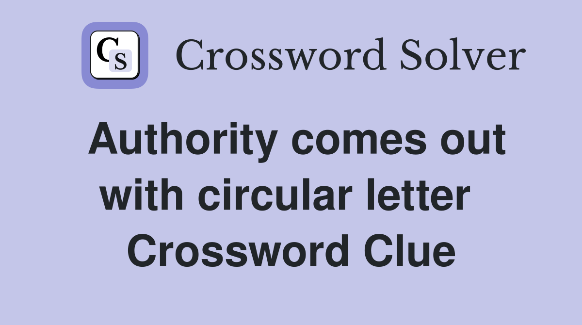 Authority comes out with circular letter  Crossword Clue