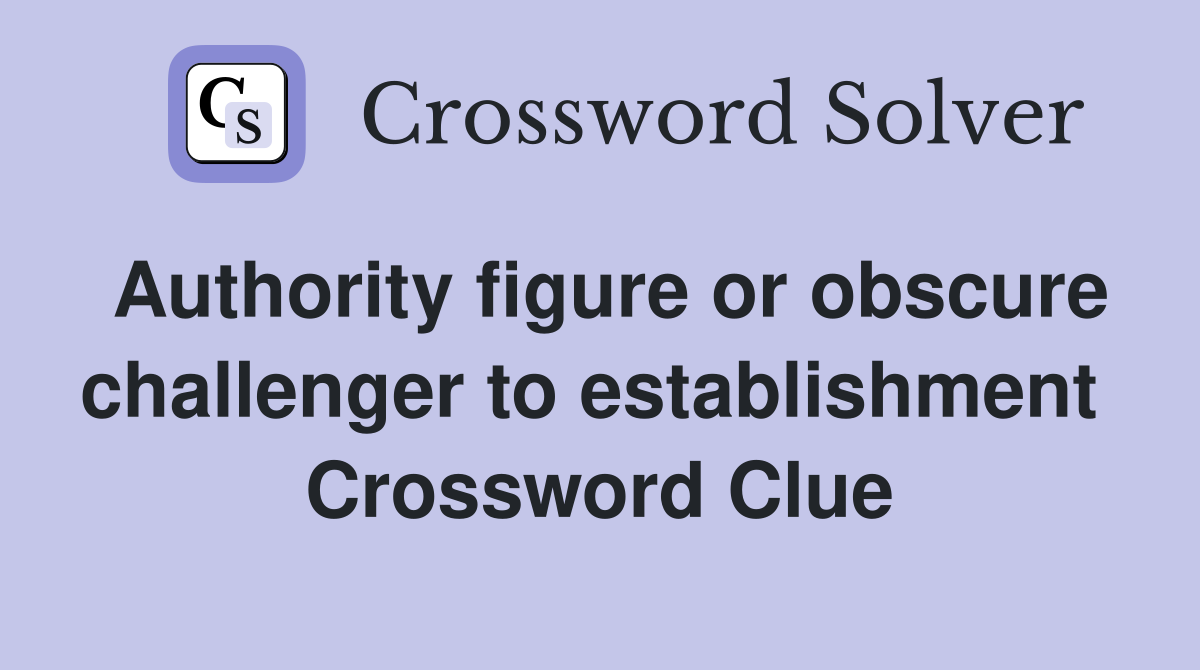 Authority figure or obscure challenger to establishment  Crossword Clue