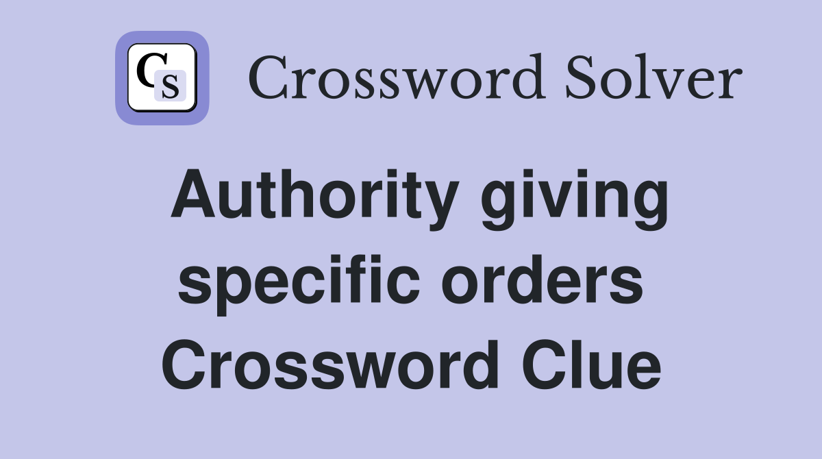 Authority giving specific orders Crossword Clue