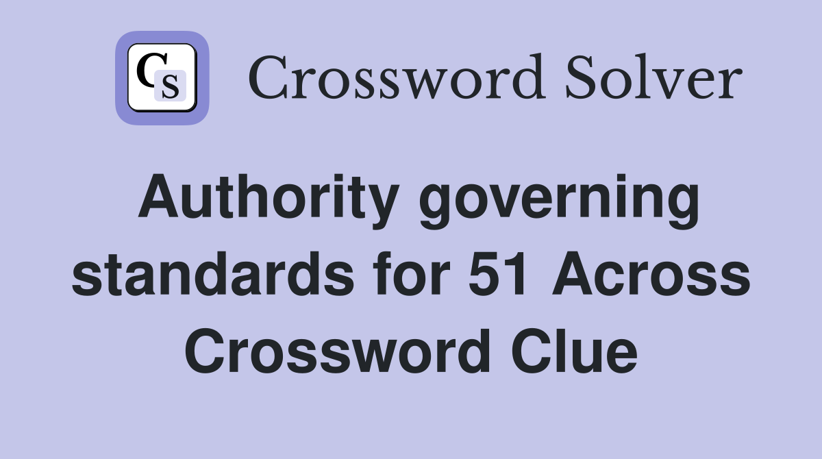 Authority governing standards for 51 Across Crossword Clue