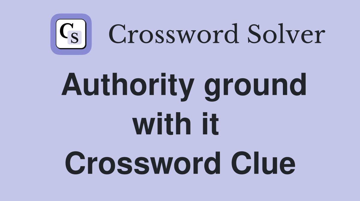 Authority ground with it  Crossword Clue