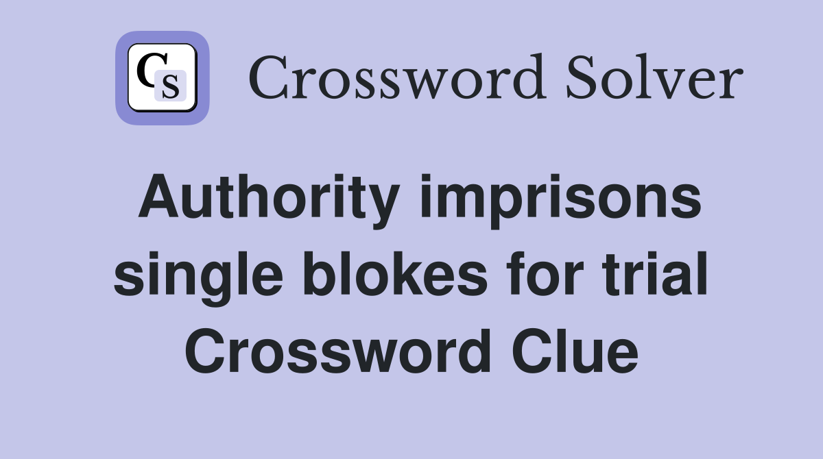 Authority imprisons single blokes for trial Crossword Clue