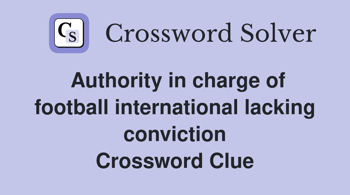 Authority in charge of football international lacking conviction Crossword Clue