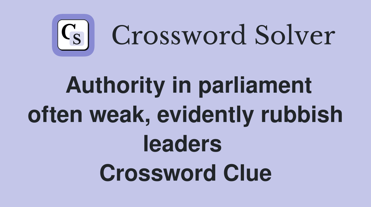 Authority in parliament often weak, evidently rubbish leaders  Crossword Clue