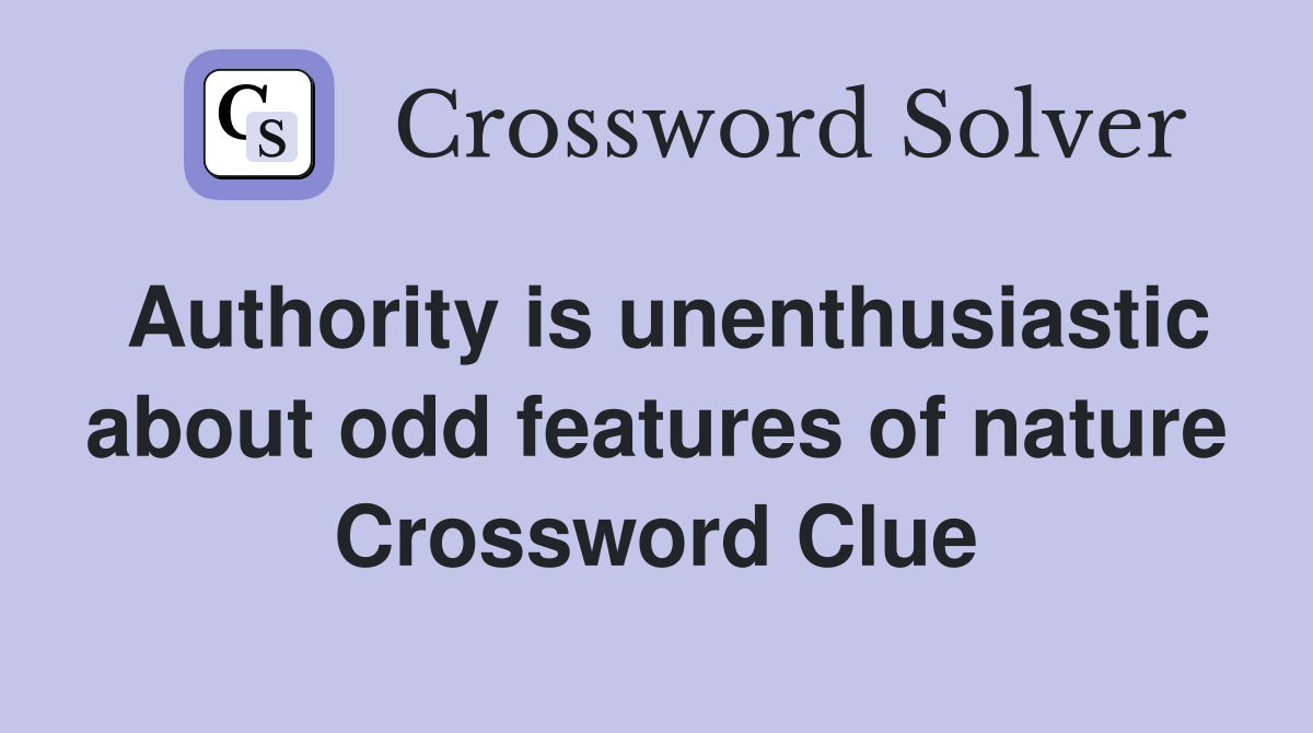Authority is unenthusiastic about odd features of nature Crossword Clue