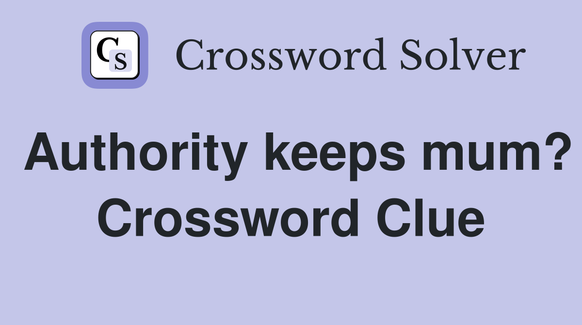Authority keeps mum? Crossword Clue