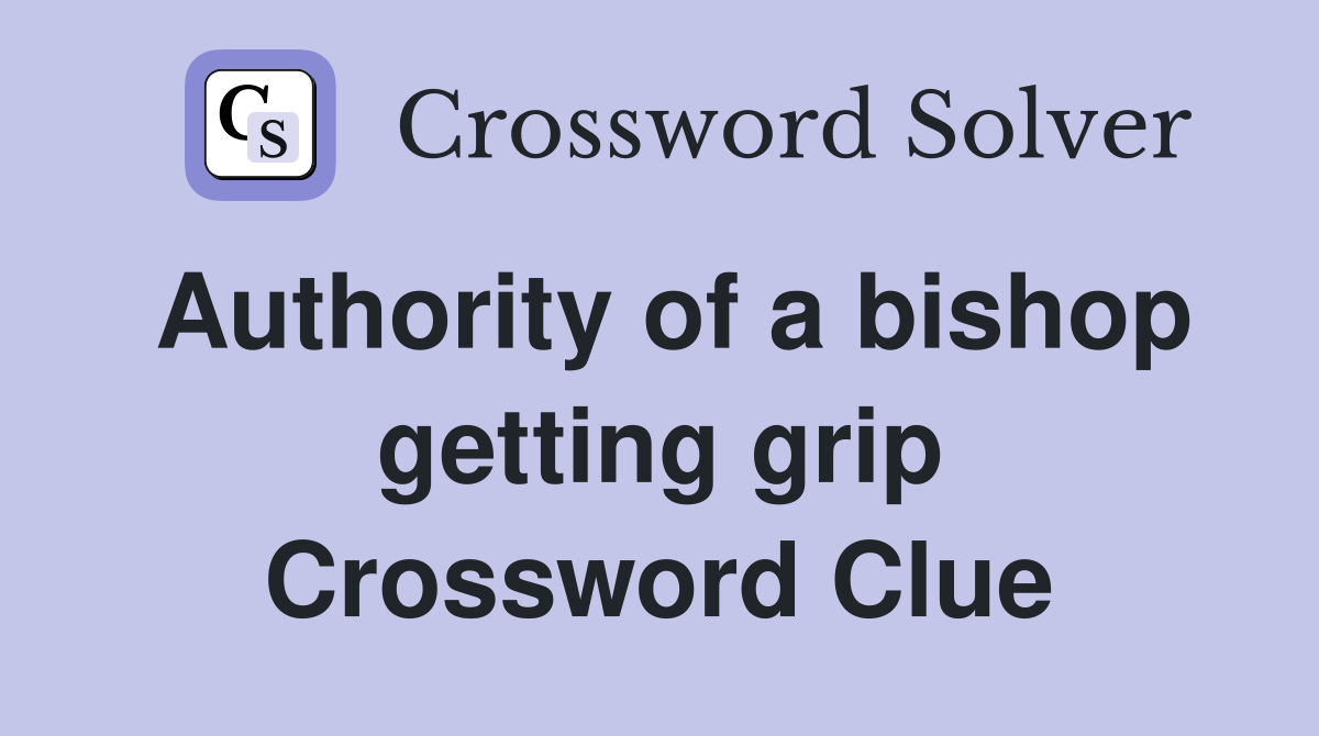 Authority of a bishop getting grip Crossword Clue