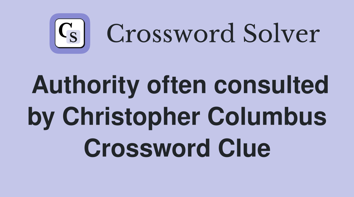 Authority often consulted by Christopher Columbus Crossword Clue