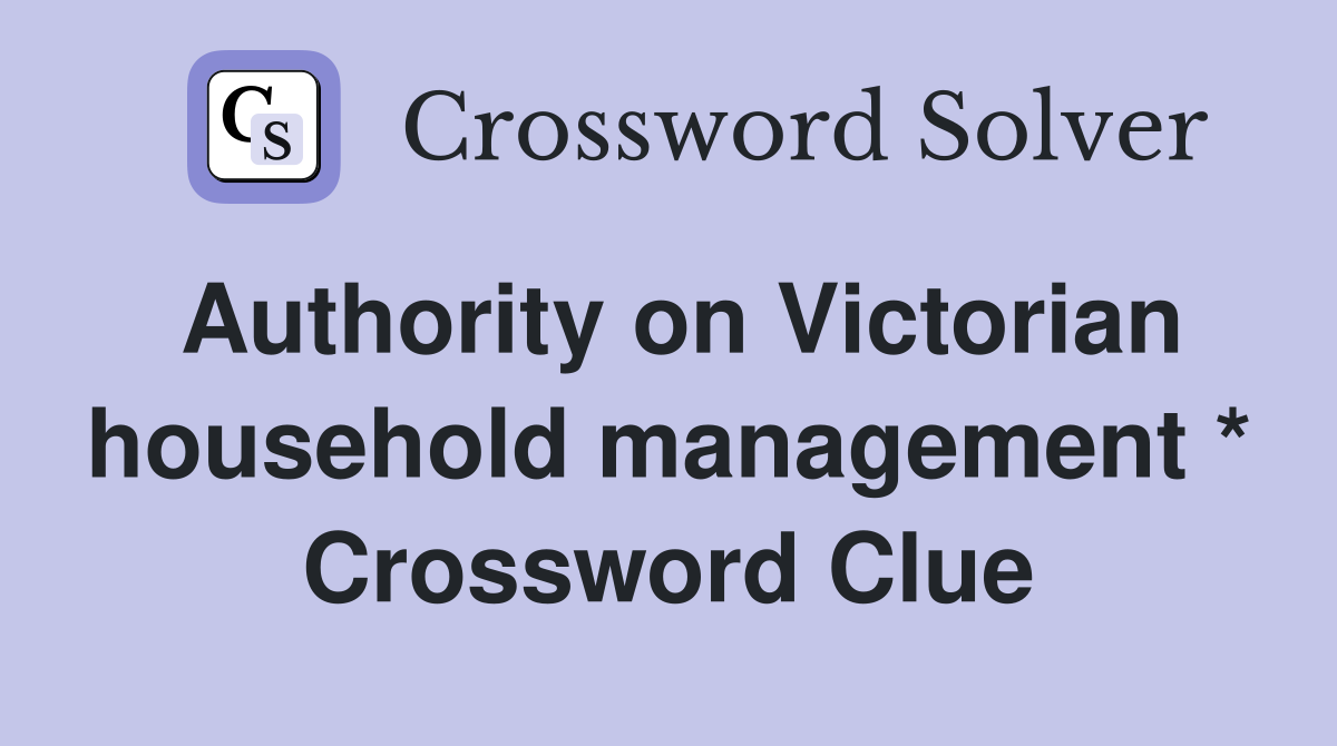 Authority on Victorian household management * Crossword Clue